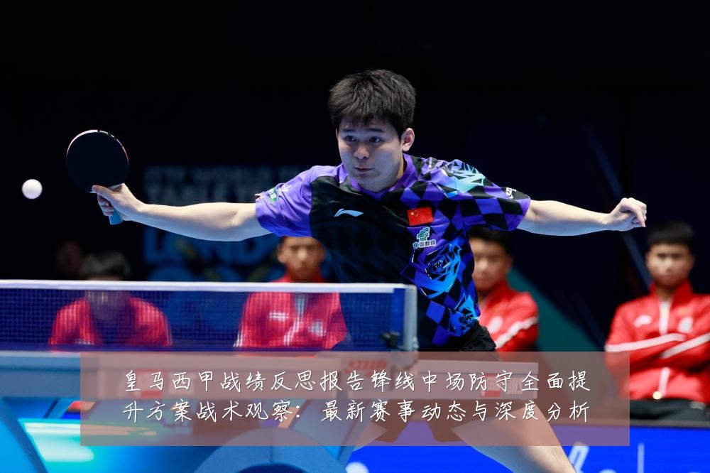 皇马西甲战绩反思报告锋线中场防守全面提升方案战术观察:最新赛事动态与深度分析